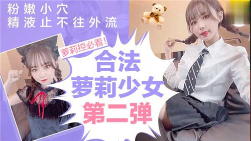 合法萝莉少女续集：粉嫩小穴被灌满，精液止不住狂流喷涌！